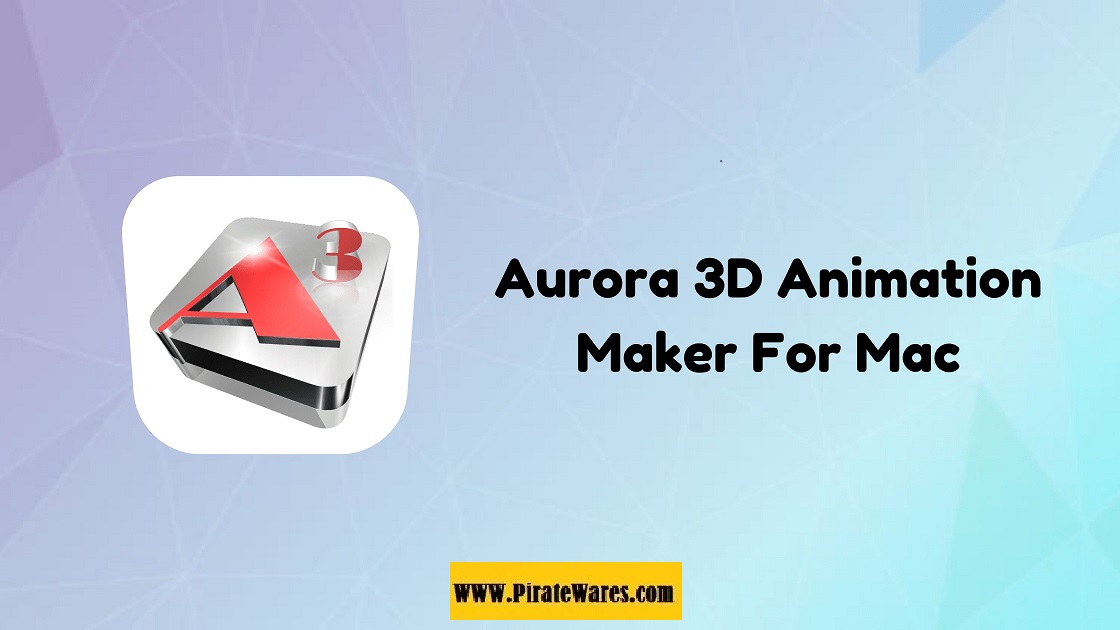 Aurora 3D Animation Maker 20.01.39 Serial Key Download 2023