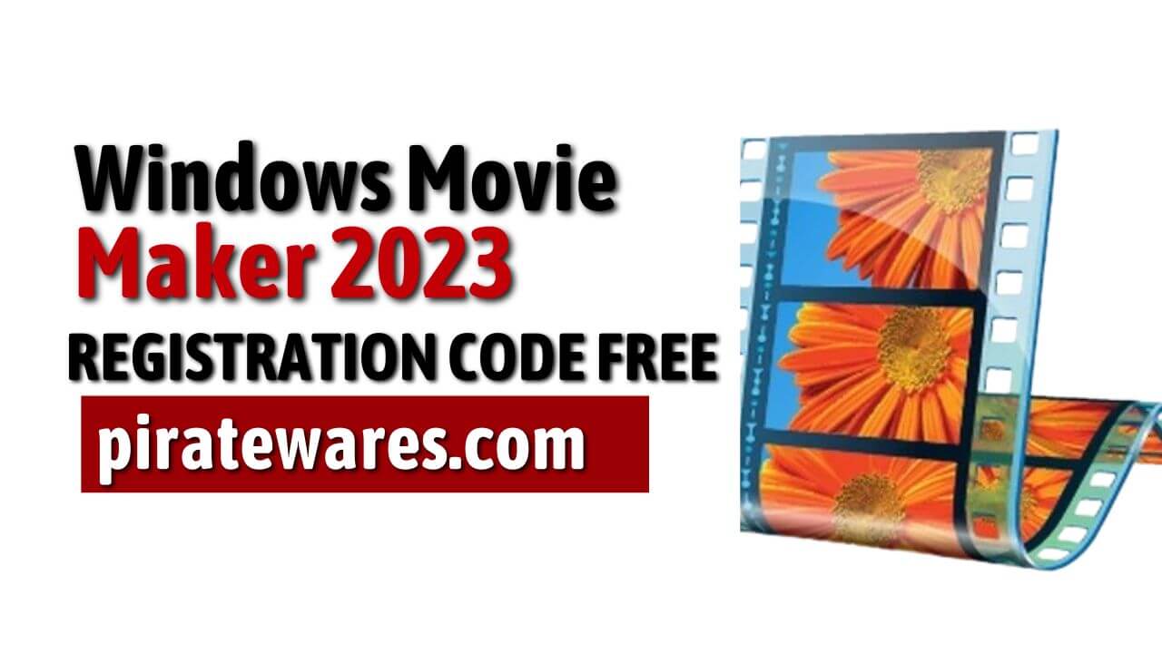 Windows Movie Maker 2023 Registration Code Free Download 2023